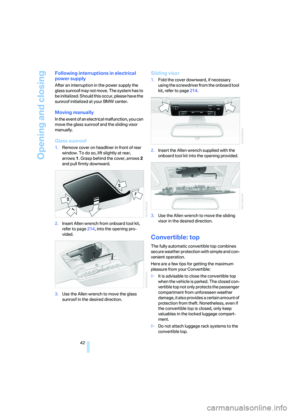 BMW 650I COUPE&CONVERTIBLE 2007 Service Manual Opening and closing
42
Following interruptions in electrical
power supply
After an interruption in the power supply the
glass sunroof may not move. The system has to
be initialized. Should this occ BMW 650I COUPE&CONVERTIBLE 2007 Service Manual Opening and closing
42
Following interruptions in electrical
power supply
After an interruption in the power supply the
glass sunroof may not move. The system has to
be initialized. Should this occ