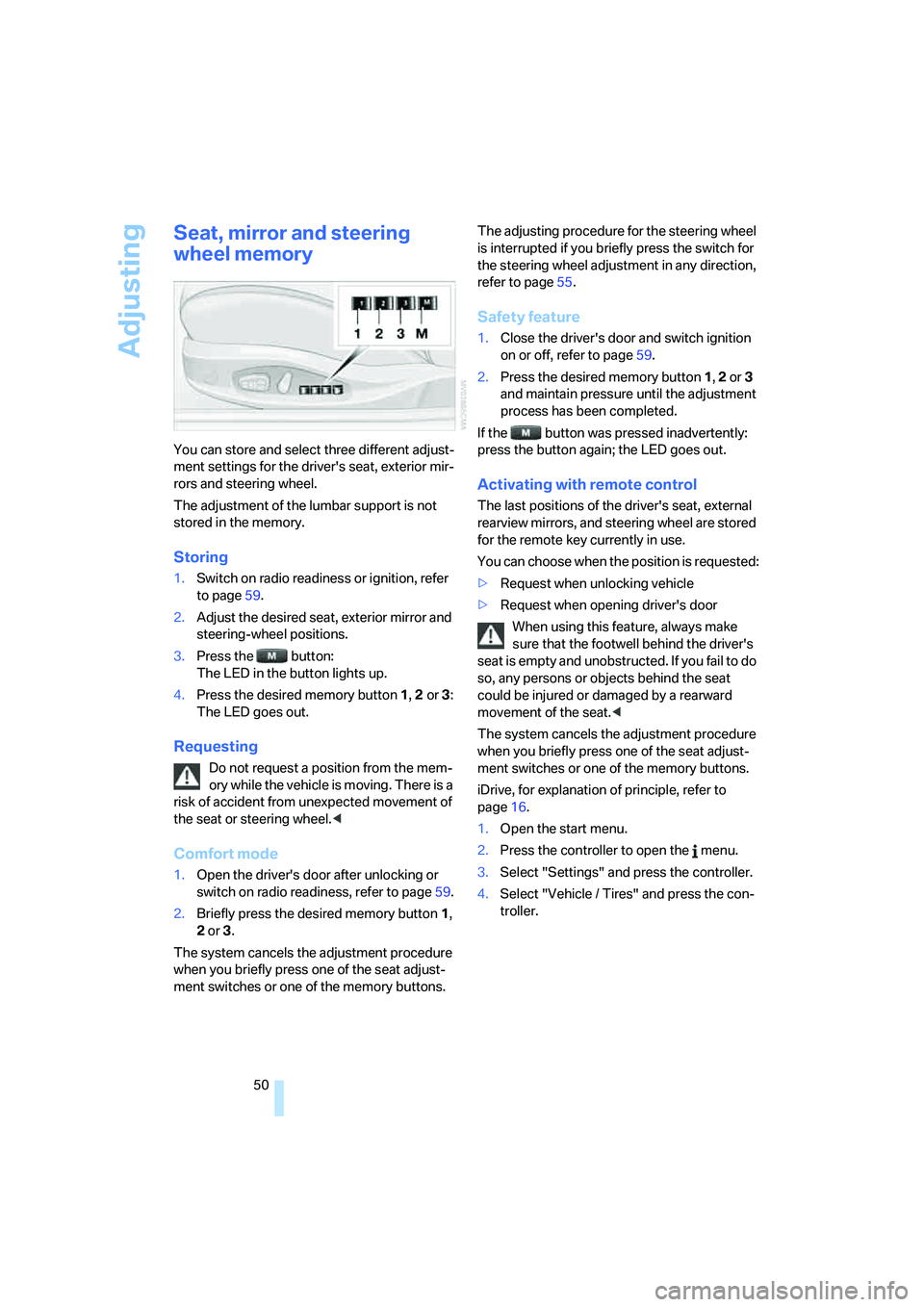 BMW 650I COUPE&CONVERTIBLE 2007  Owners Manual Adjusting
50
Seat, mirror and steering 
wheel memory
You can store and select three different adjust-
ment settings for the drivers seat, exterior mir-
rors and steering wheel.
The adjustment of the 