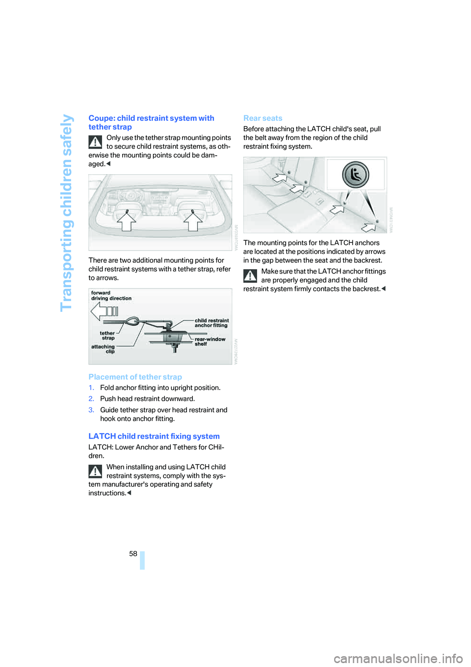 BMW 650I COUPE&CONVERTIBLE 2007 Workshop Manual Transporting children safely
58
Coupe: child restraint system with 
tether strap
Only use the tether strap mounting points 
to secure child restraint systems, as oth-
erwise the mounting points could 