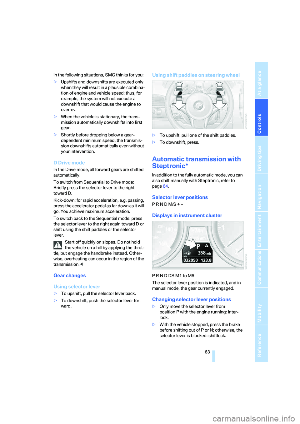 BMW 650I COUPE&CONVERTIBLE 2007  Owners Manual Controls
 63Reference
At a glance
Driving tips
Communications
Navigation
Entertainment
Mobility
In the following situations, SMG thinks for you:
>Upshifts and downshifts are executed only 
when they w