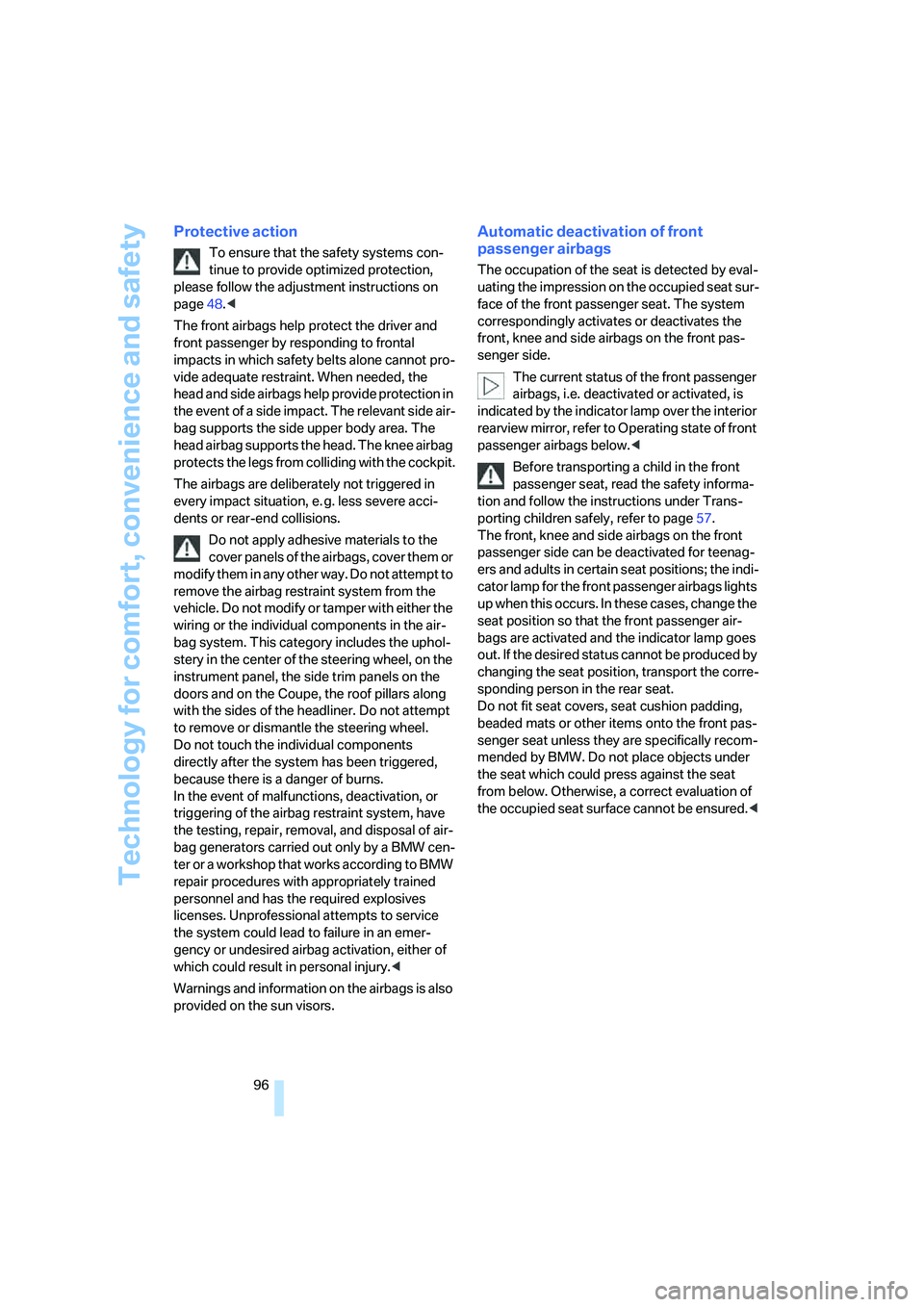 BMW 650I COUPE&CONVERTIBLE 2007  Owners Manual Technology for comfort, convenience and safety
96
Protective action
To ensure that the safety systems con-
tinue to provide optimized protection, 
please follow the adjustment instructions on 
page48.