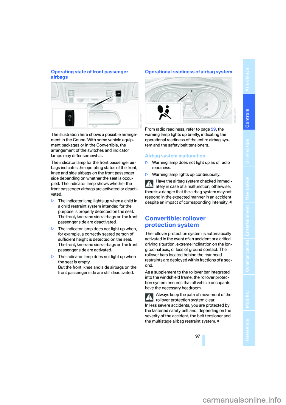BMW 650I COUPE&CONVERTIBLE 2007 Owners Manual Controls
97Reference
At a glance
Driving tips
Communications
Navigation
Entertainment
Mobility
Operating state of front passenger
airbags
The illustration here shows a possible arrange-
ment in the BMW 650I COUPE&CONVERTIBLE 2007 Owners Manual Controls
97Reference
At a glance
Driving tips
Communications
Navigation
Entertainment
Mobility
Operating state of front passenger
airbags
The illustration here shows a possible arrange-
ment in the