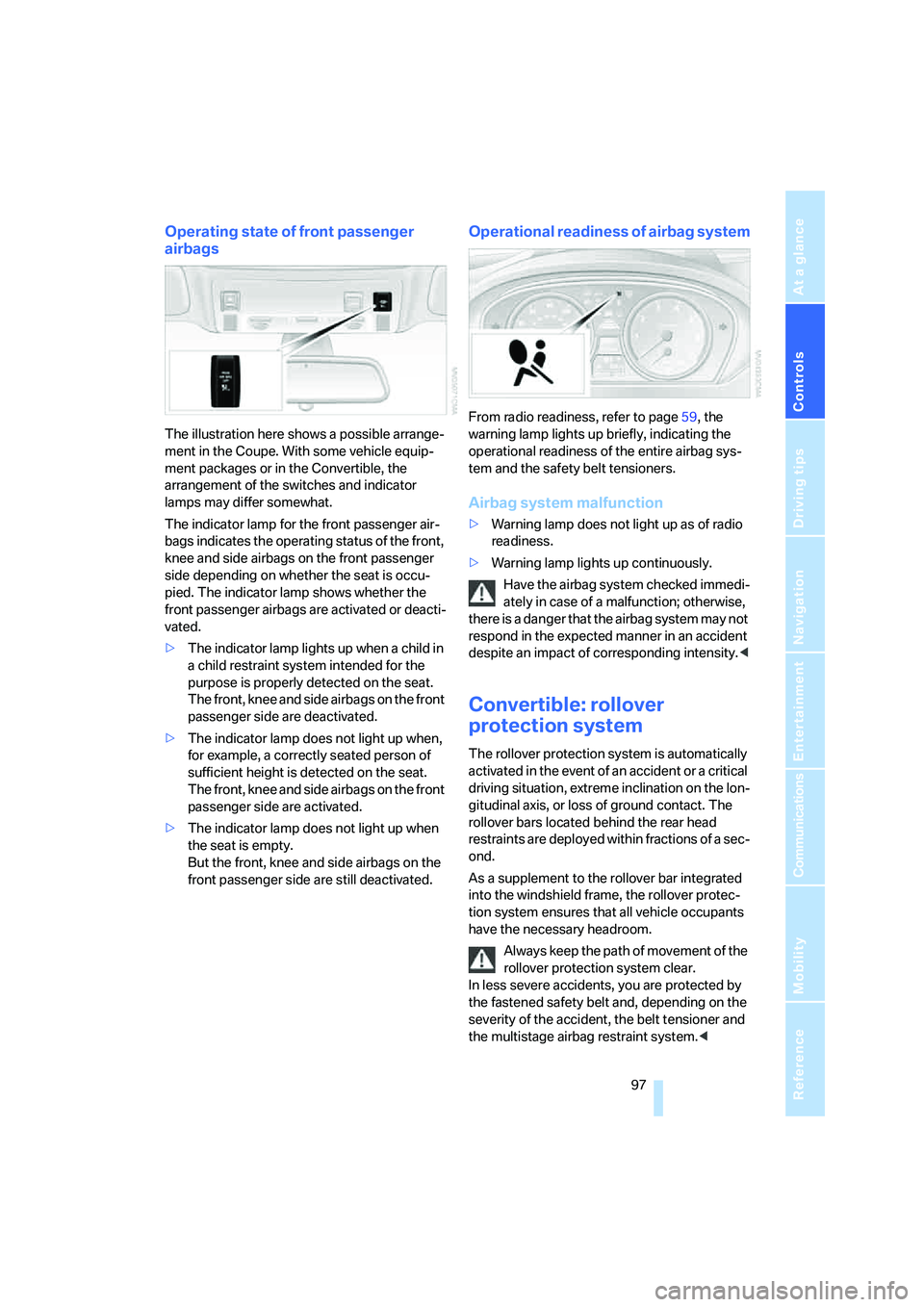 BMW 650I COUPE&CONVERTIBLE 2007  Owners Manual Controls
 97Reference
At a glance
Driving tips
Communications
Navigation
Entertainment
Mobility
Operating state of front passenger 
airbags
The illustration here shows a possible arrange-
ment in the 