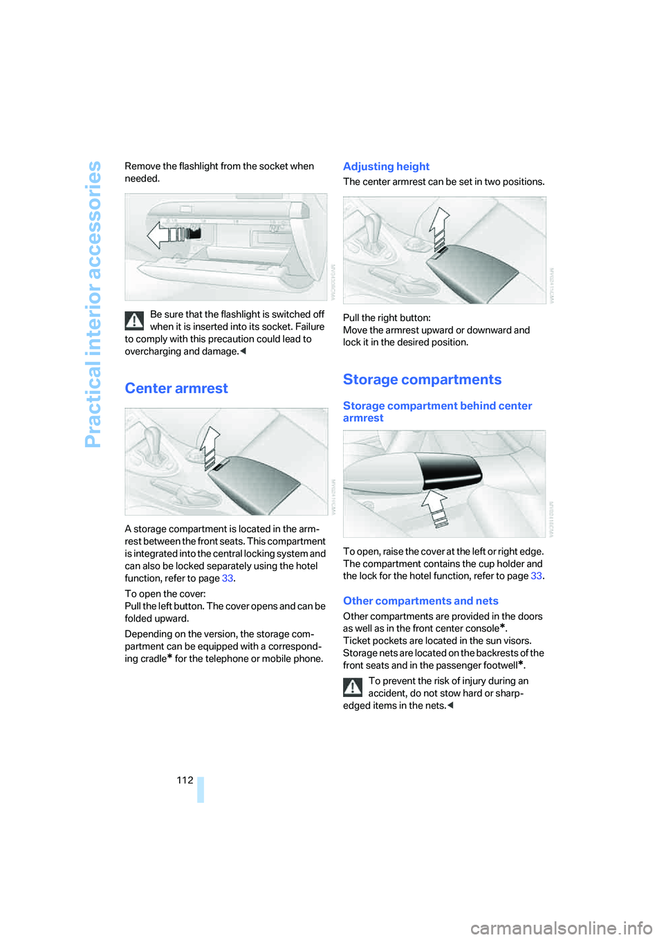 BMW 650I COUPE&CONVERTIBLE 2006  Owners Manual Practical interior accessories
112 Remove the flashlight from the socket when 
needed.
Be sure that the flashlight is switched off 
when it is inserted into its socket. Failure 
to comply with this pr