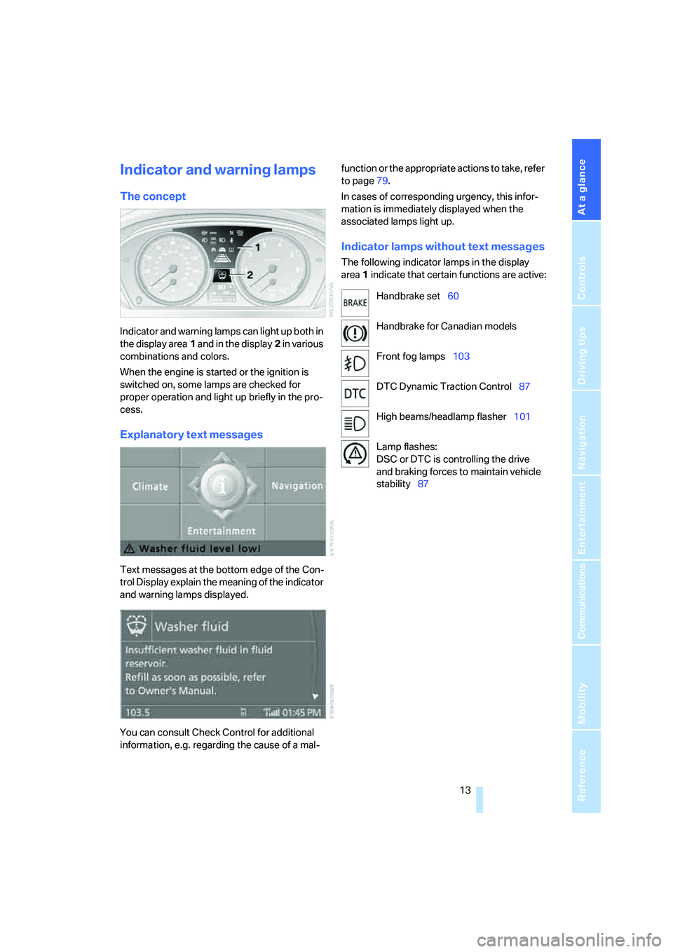 BMW 650I COUPE&CONVERTIBLE 2006 User Guide At a glance
13Reference
Controls
Driving tips
Communications
Navigation
Entertainment
Mobility
Indicator and warning lamps
The concept
Indicator and warning lamps can light up both in
the display ar BMW 650I COUPE&CONVERTIBLE 2006 User Guide At a glance
13Reference
Controls
Driving tips
Communications
Navigation
Entertainment
Mobility
Indicator and warning lamps
The concept
Indicator and warning lamps can light up both in
the display ar
