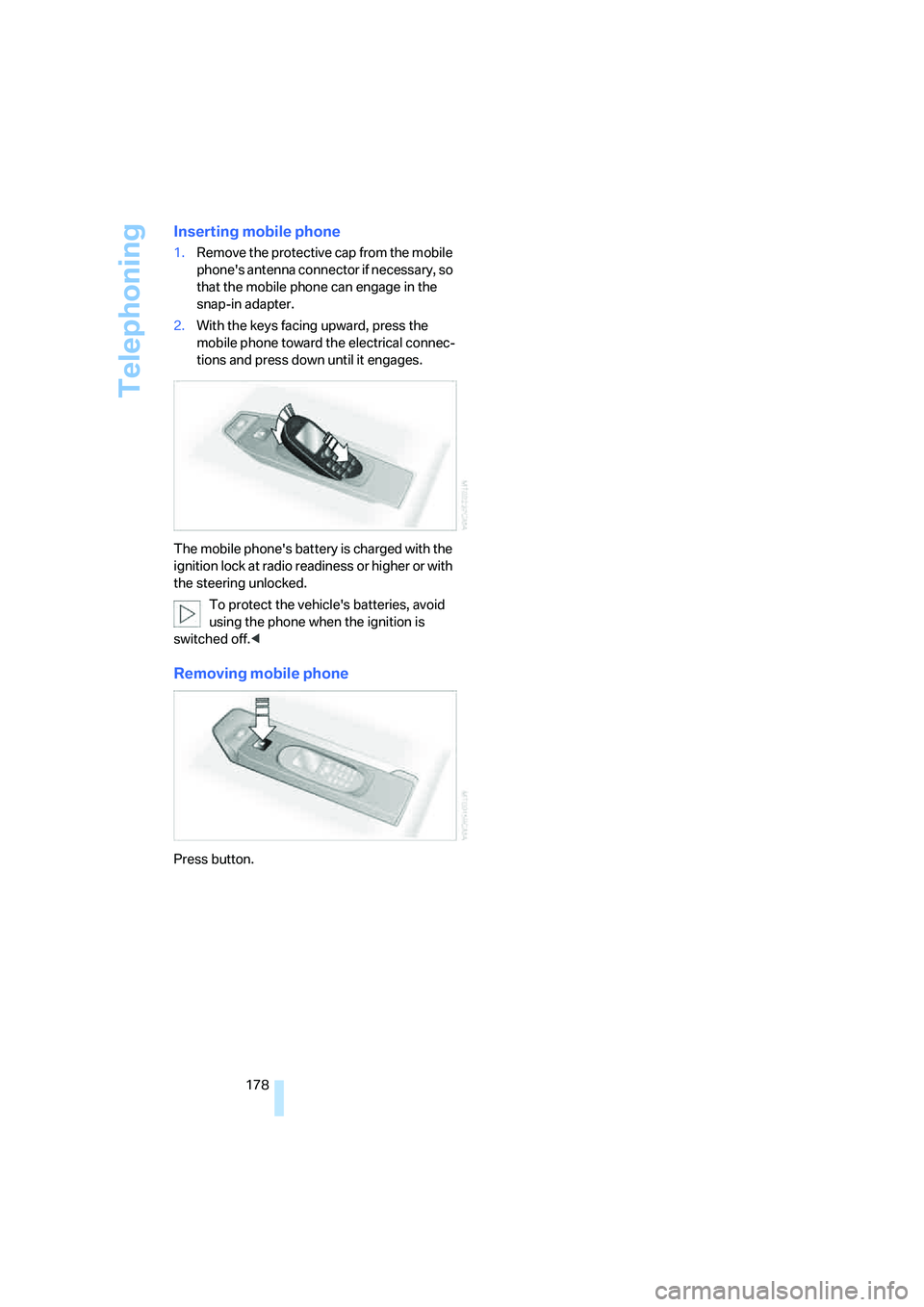 BMW 650I COUPE&CONVERTIBLE 2006 Owners Manual Telephoning
178
Inserting mobile phone
1.Remove the protective cap from the mobile
phones antenna connector if necessary, so
that the mobile phone can engage in the
snap-in adapter.
2.With the key BMW 650I COUPE&CONVERTIBLE 2006 Owners Manual Telephoning
178
Inserting mobile phone
1.Remove the protective cap from the mobile
phones antenna connector if necessary, so
that the mobile phone can engage in the
snap-in adapter.
2.With the key
