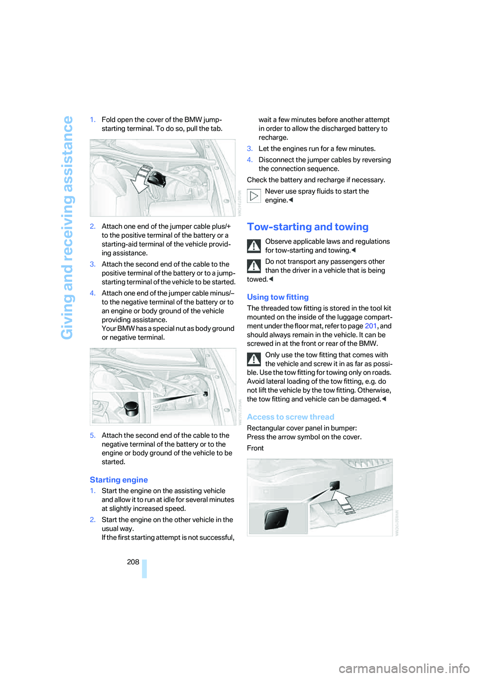 BMW 650I COUPE&CONVERTIBLE 2006 Owners Manual Giving and receiving assistance
208 1.Fold open the cover of the BMW jump-
starting terminal. To do so, pull the tab.
2.Attach one end of the jumper cable plus/+
to the positive terminal of the batte BMW 650I COUPE&CONVERTIBLE 2006 Owners Manual Giving and receiving assistance
208 1.Fold open the cover of the BMW jump-
starting terminal. To do so, pull the tab.
2.Attach one end of the jumper cable plus/+
to the positive terminal of the batte