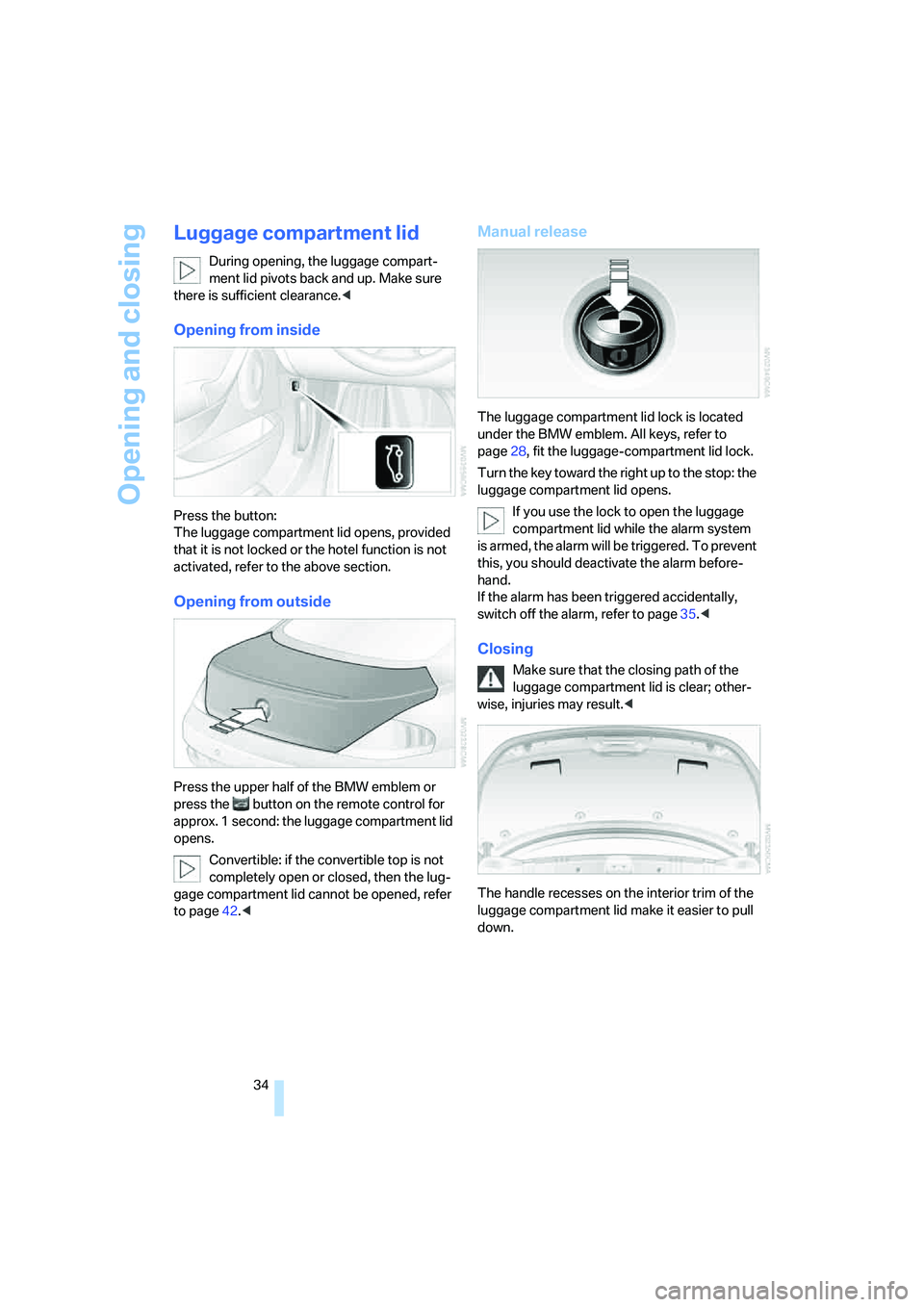 BMW 650I COUPE&CONVERTIBLE 2006 Owners Guide Opening and closing
34
Luggage compartment lid
During opening, the luggage compart-
ment lid pivots back and up. Make sure
there is sufficient clearance.<
Opening from inside
Press the button:
The lu BMW 650I COUPE&CONVERTIBLE 2006 Owners Guide Opening and closing
34
Luggage compartment lid
During opening, the luggage compart-
ment lid pivots back and up. Make sure
there is sufficient clearance.<
Opening from inside
Press the button:
The lu