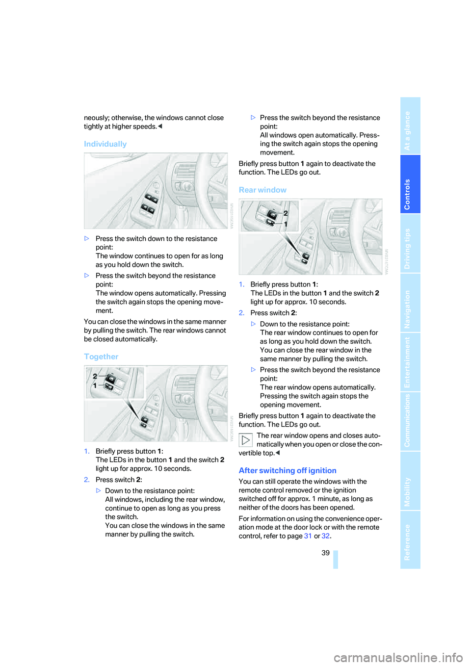 BMW 650I COUPE&CONVERTIBLE 2006  Owners Manual Controls
 39Reference
At a glance
Driving tips
Communications
Navigation
Entertainment
Mobility
neously; otherwise, the windows cannot close 
tightly at higher speeds.<
Individually
>Press the switch 
