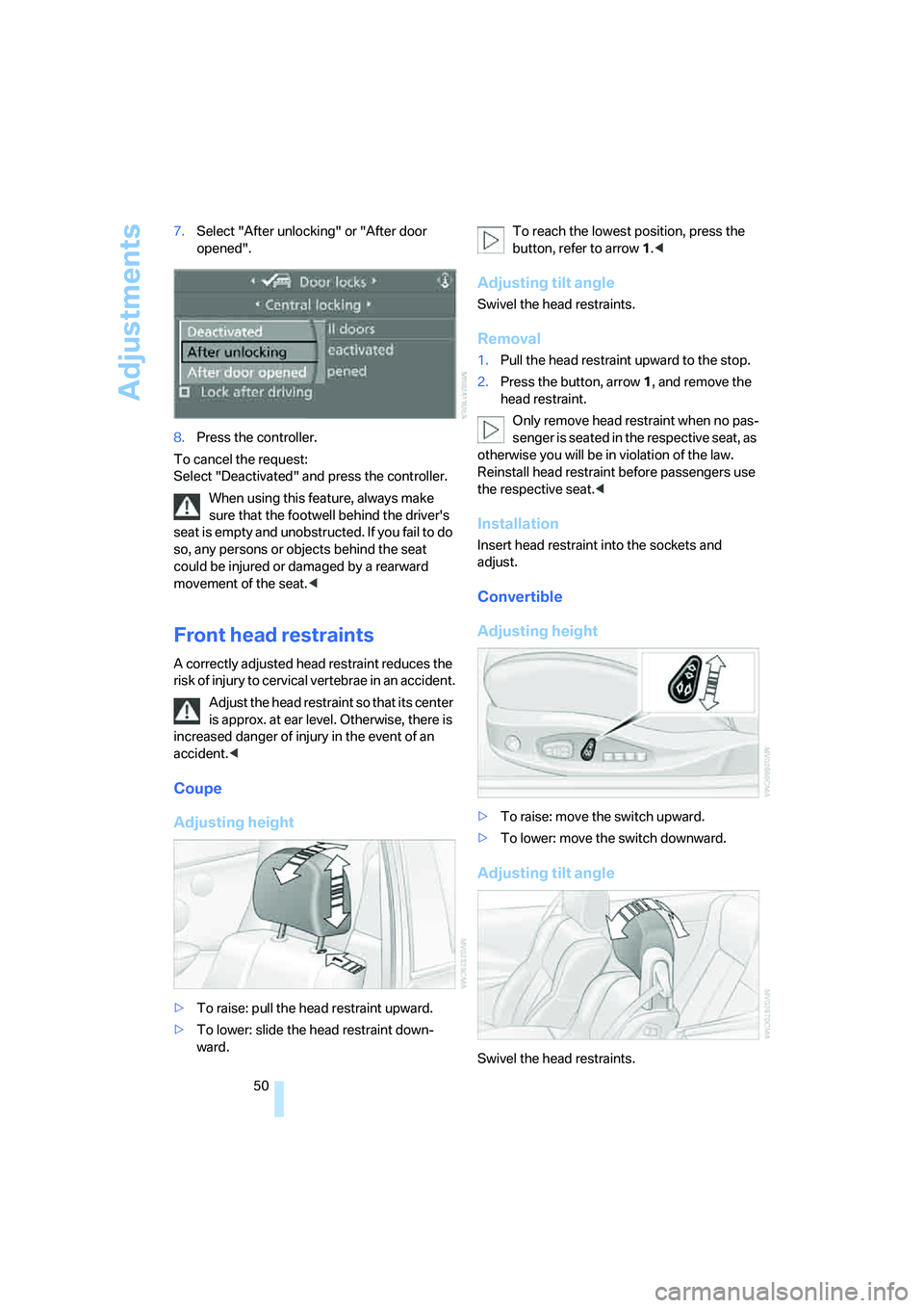 BMW 650I COUPE&CONVERTIBLE 2006 Workshop Manual Adjustments
50 7.Select "After unlocking" or "After door 
opened".
8.Press the controller.
To cancel the request: 
Select "Deactivated" and press the controller.
When using this feature, always make 
