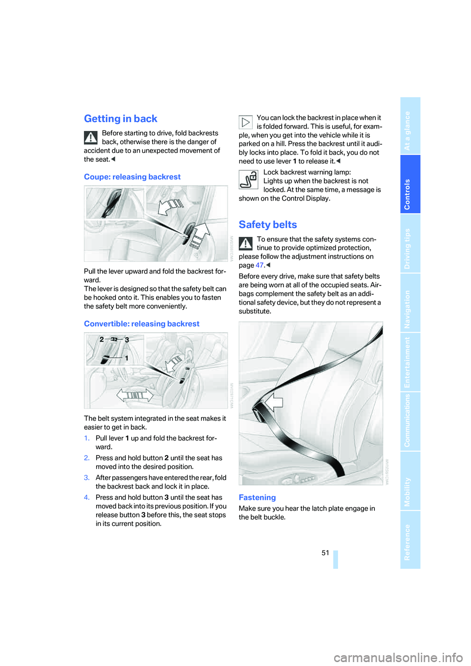 BMW 650I COUPE&CONVERTIBLE 2006  Owners Manual Controls
 51Reference
At a glance
Driving tips
Communications
Navigation
Entertainment
Mobility
Getting in back
Before starting to drive, fold backrests 
back, otherwise there is the danger of 
accide