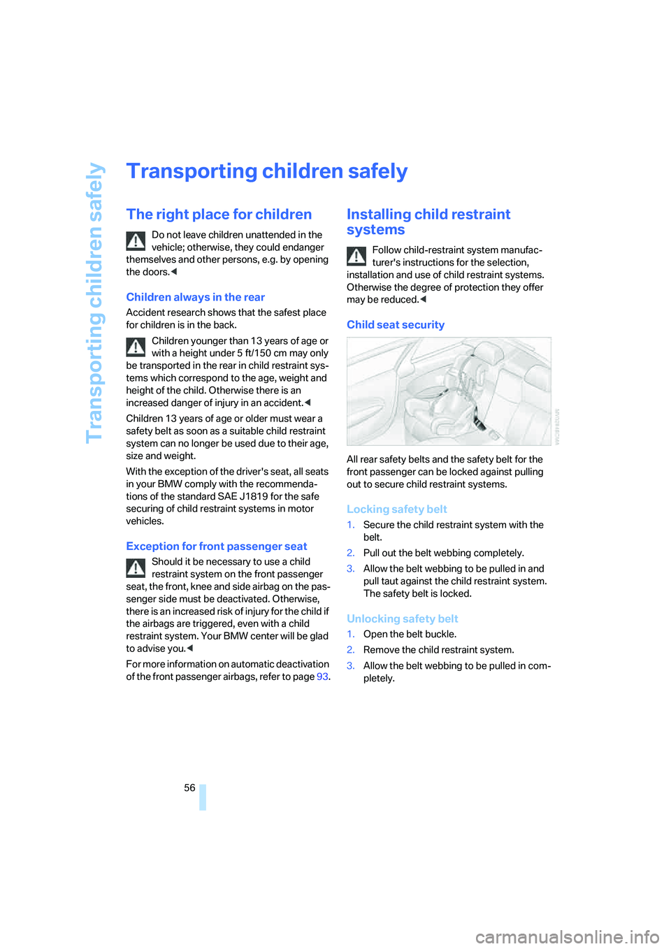 BMW 650I COUPE&CONVERTIBLE 2006 Workshop Manual Transporting children safely
56
Transporting children safely
The right place for children
Do not leave children unattended in the 
vehicle; otherwise, they could endanger 
themselves and other persons