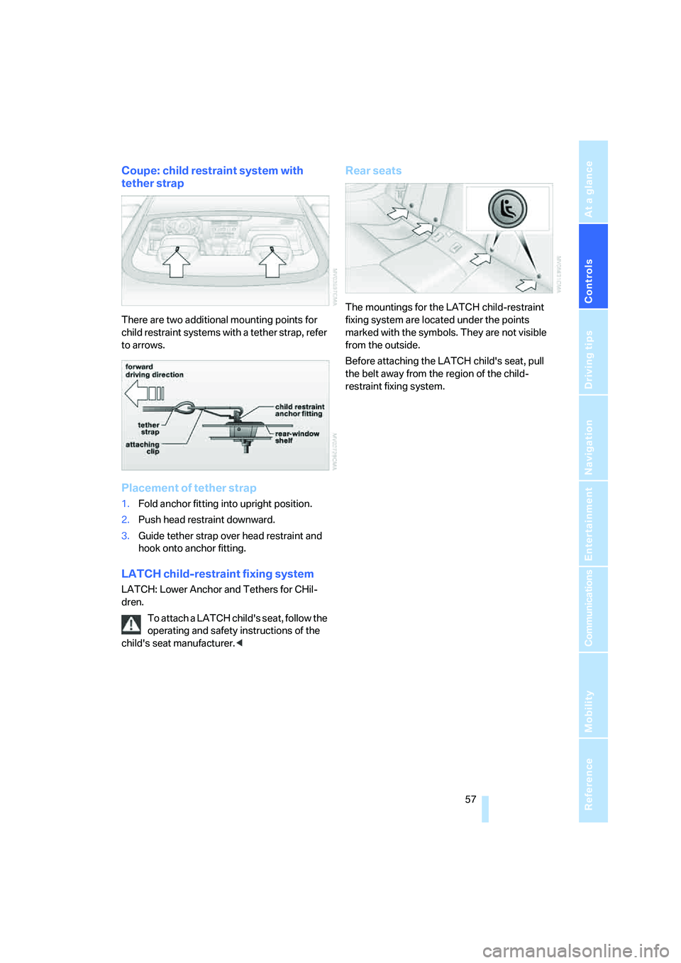 BMW 650I COUPE&CONVERTIBLE 2006  Owners Manual Controls
 57Reference
At a glance
Driving tips
Communications
Navigation
Entertainment
Mobility
Coupe: child restraint system with 
tether strap
There are two additional mounting points for 
child res