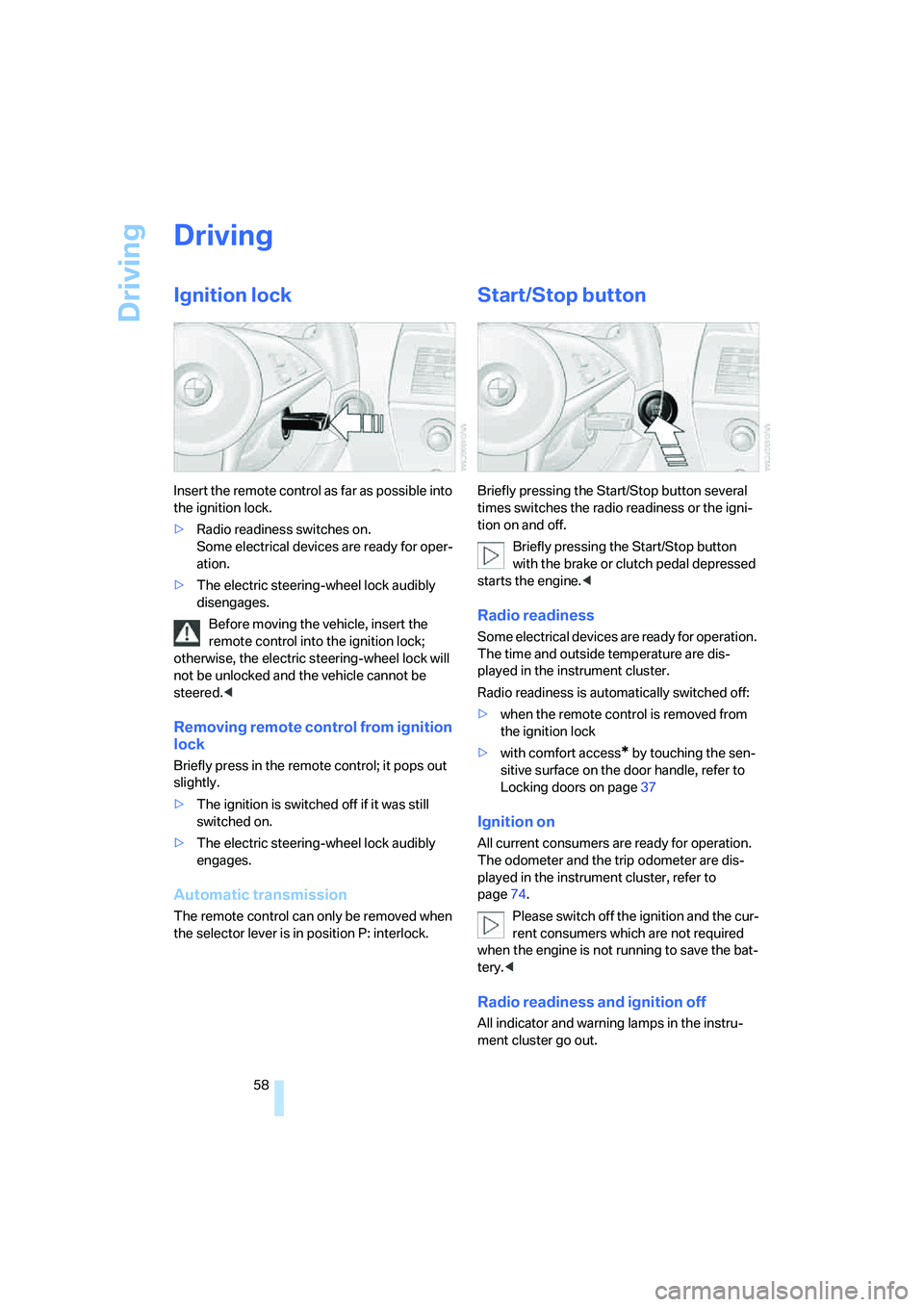 BMW 650I COUPE&CONVERTIBLE 2006 Workshop Manual Driving
58
Driving
Ignition lock
Insert the remote control as far as possible into 
the ignition lock.
>Radio readiness switches on.
Some electrical devices are ready for oper-
ation.
>The electric st