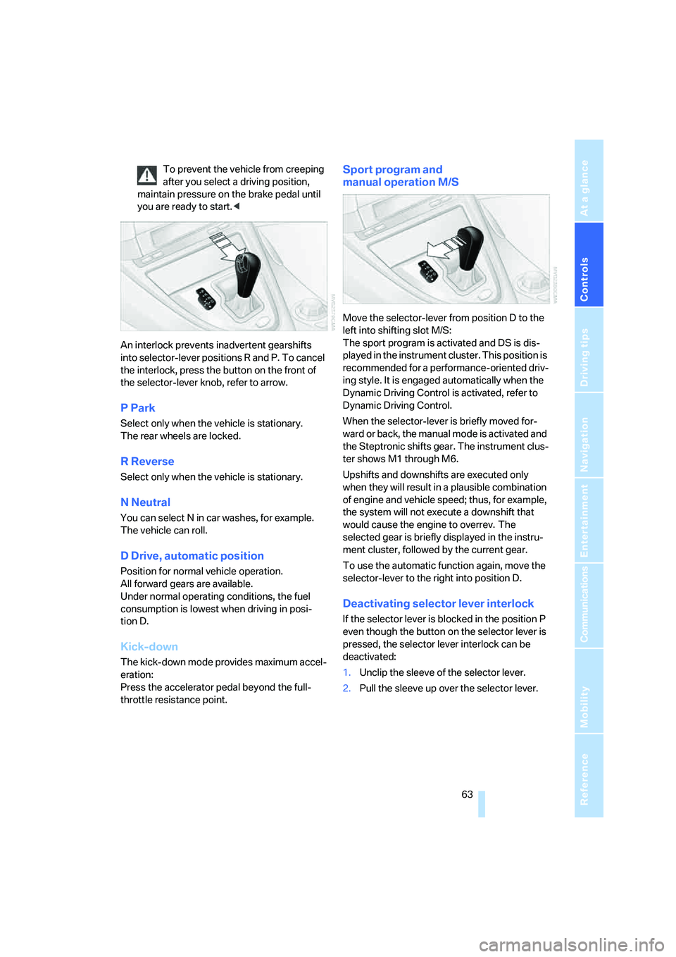 BMW 650I COUPE&CONVERTIBLE 2006  Owners Manual Controls
 63Reference
At a glance
Driving tips
Communications
Navigation
Entertainment
Mobility
To prevent the vehicle from creeping 
after you select a driving position, 
maintain pressure on the bra