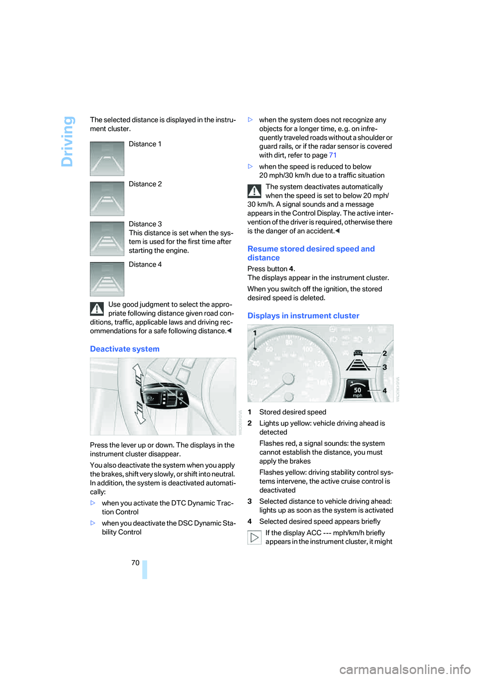 BMW 650I COUPE&CONVERTIBLE 2006 Manual PDF Driving
70 The selected distance is displayed in the instru-
ment cluster.
Use good judgment to select the appro-
priate following distance given road con-
ditions, traffic, applicable laws and drivin