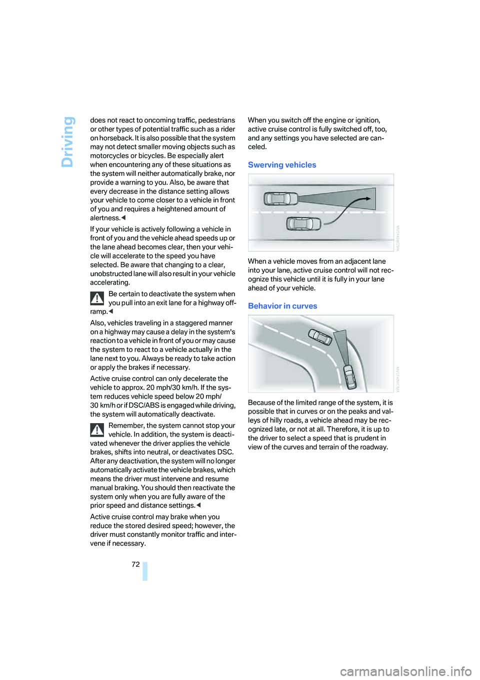 BMW 650I COUPE&CONVERTIBLE 2006 Manual PDF Driving
72 does not react to oncoming traffic, pedestrians 
or other types of potential traffic such as a rider 
on horseback. It is also possible that the system 
may not detect smaller moving object