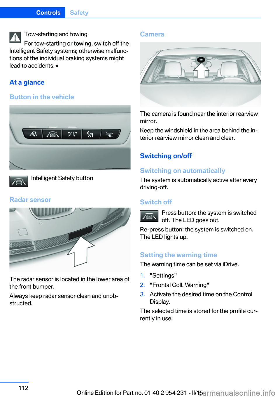BMW 650I GRAN COUPE 2016 Owners Manual Tow-starting and towing
For tow-starting or towing, switch off the
Intelligent Safety systems; otherwise malfunc‐
tions of the individual braking systems might
lead to accidents.◀
At a glance
Butt BMW 650I GRAN COUPE 2016 Owners Manual Tow-starting and towing
For tow-starting or towing, switch off the
Intelligent Safety systems; otherwise malfunc‐
tions of the individual braking systems might
lead to accidents.◀
At a glance
Butt