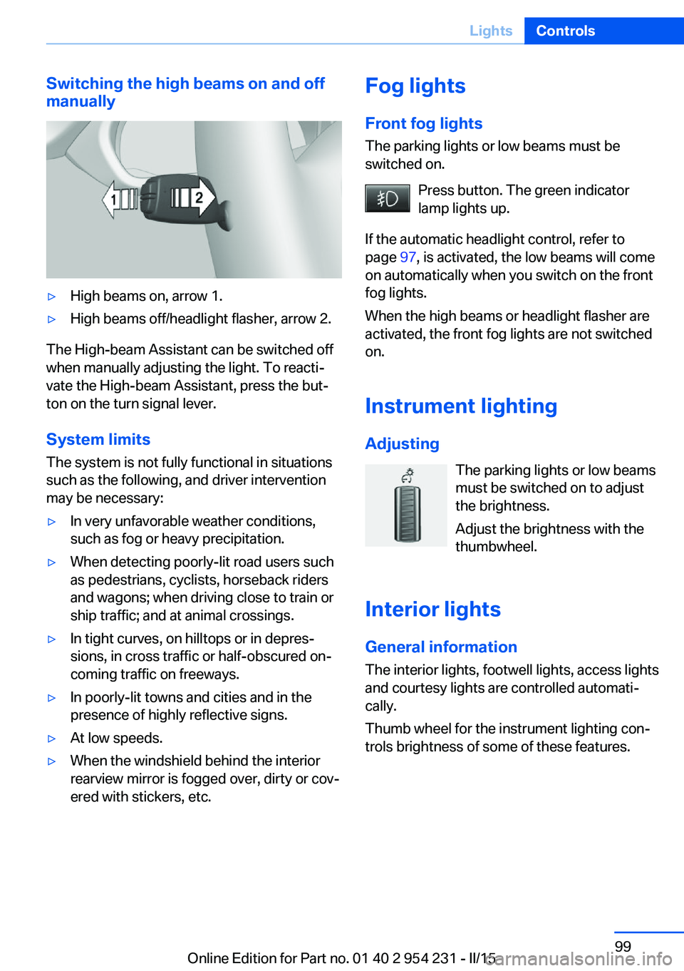 BMW 650I GRAN COUPE 2015 Owners Manual Switching the high beams on and off
manually▷High beams on, arrow 1.▷High beams off/headlight flasher, arrow 2.
The High-beam Assistant can be switched off
when manually adjusting the light. To re BMW 650I GRAN COUPE 2015 Owners Manual Switching the high beams on and off
manually▷High beams on, arrow 1.▷High beams off/headlight flasher, arrow 2.
The High-beam Assistant can be switched off
when manually adjusting the light. To re