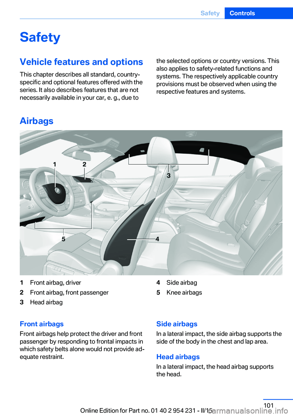 BMW 650I GRAN COUPE 2015 Owners Manual SafetyVehicle features and options
This chapter describes all standard, country-
specific and optional features offered with the
series. It also describes features that are not
necessarily available i BMW 650I GRAN COUPE 2015 Owners Manual SafetyVehicle features and options
This chapter describes all standard, country-
specific and optional features offered with the
series. It also describes features that are not
necessarily available i
