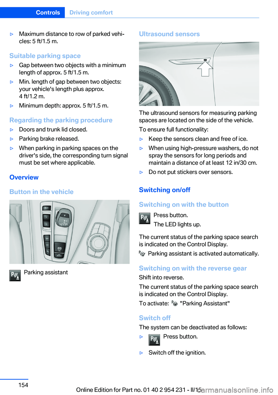 BMW 650I GRAN COUPE 2015 User Guide ▷Maximum distance to row of parked vehi‐
cles: 5 ft/1.5 m.
Suitable parking space
▷Gap between two objects with a minimum
length of approx. 5 ft/1.5 m.▷Min. length of gap between two objects:
