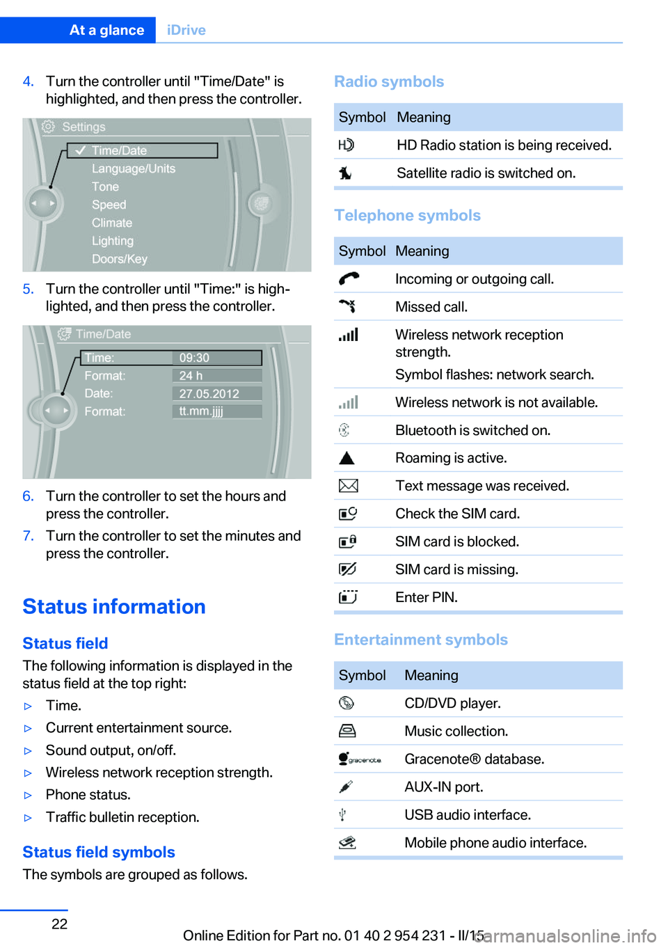 BMW 650I GRAN COUPE 2015 Owners Manual 4.Turn the controller until "Time/Date" is
highlighted, and then press the controller.5.Turn the controller until "Time:" is high‐
lighted, and then press the controller.6.Turn the c BMW 650I GRAN COUPE 2015 Owners Manual 4.Turn the controller until "Time/Date" is
highlighted, and then press the controller.5.Turn the controller until "Time:" is high‐
lighted, and then press the controller.6.Turn the c