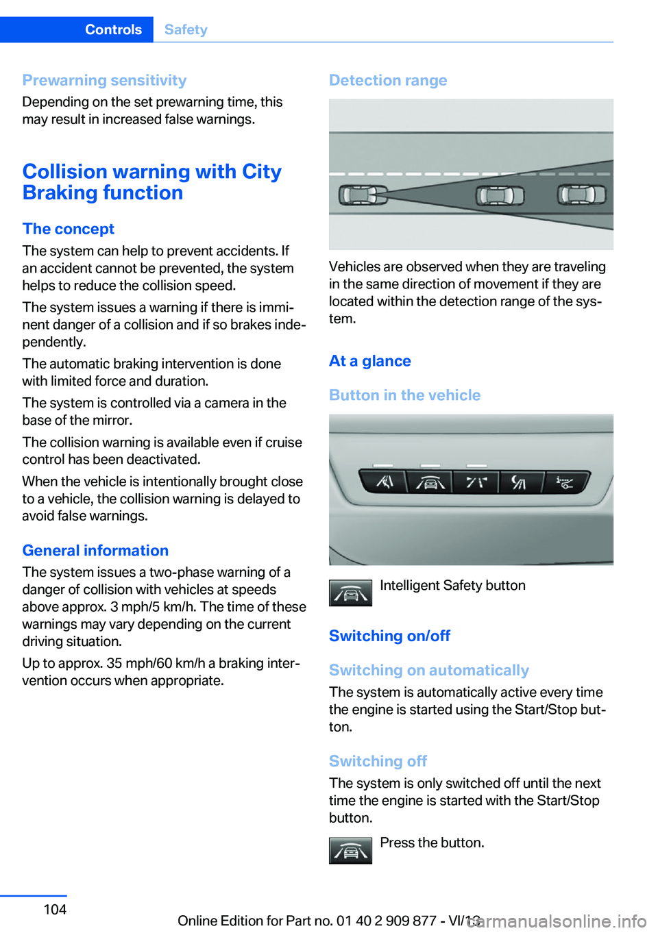 BMW 650I GRAN COUPE 2014 Owners Manual Prewarning sensitivityDepending on the set prewarning time, this
may result in increased false warnings.
Collision warning with City
Braking function
The concept
The system can help to prevent acciden BMW 650I GRAN COUPE 2014 Owners Manual Prewarning sensitivityDepending on the set prewarning time, this
may result in increased false warnings.
Collision warning with City
Braking function
The concept
The system can help to prevent acciden