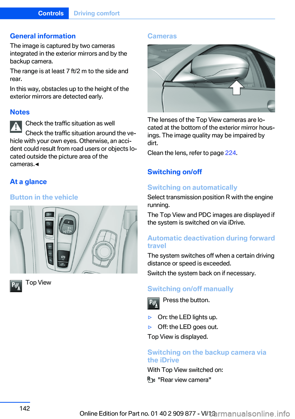 BMW 650I GRAN COUPE 2014 Owners Manual General information
The image is captured by two cameras
integrated in the exterior mirrors and by the
backup camera.
The range is at least 7 ft/2 m to the side and
rear.
In this way, obstacles up to BMW 650I GRAN COUPE 2014 Owners Manual General information
The image is captured by two cameras
integrated in the exterior mirrors and by the
backup camera.
The range is at least 7 ft/2 m to the side and
rear.
In this way, obstacles up to