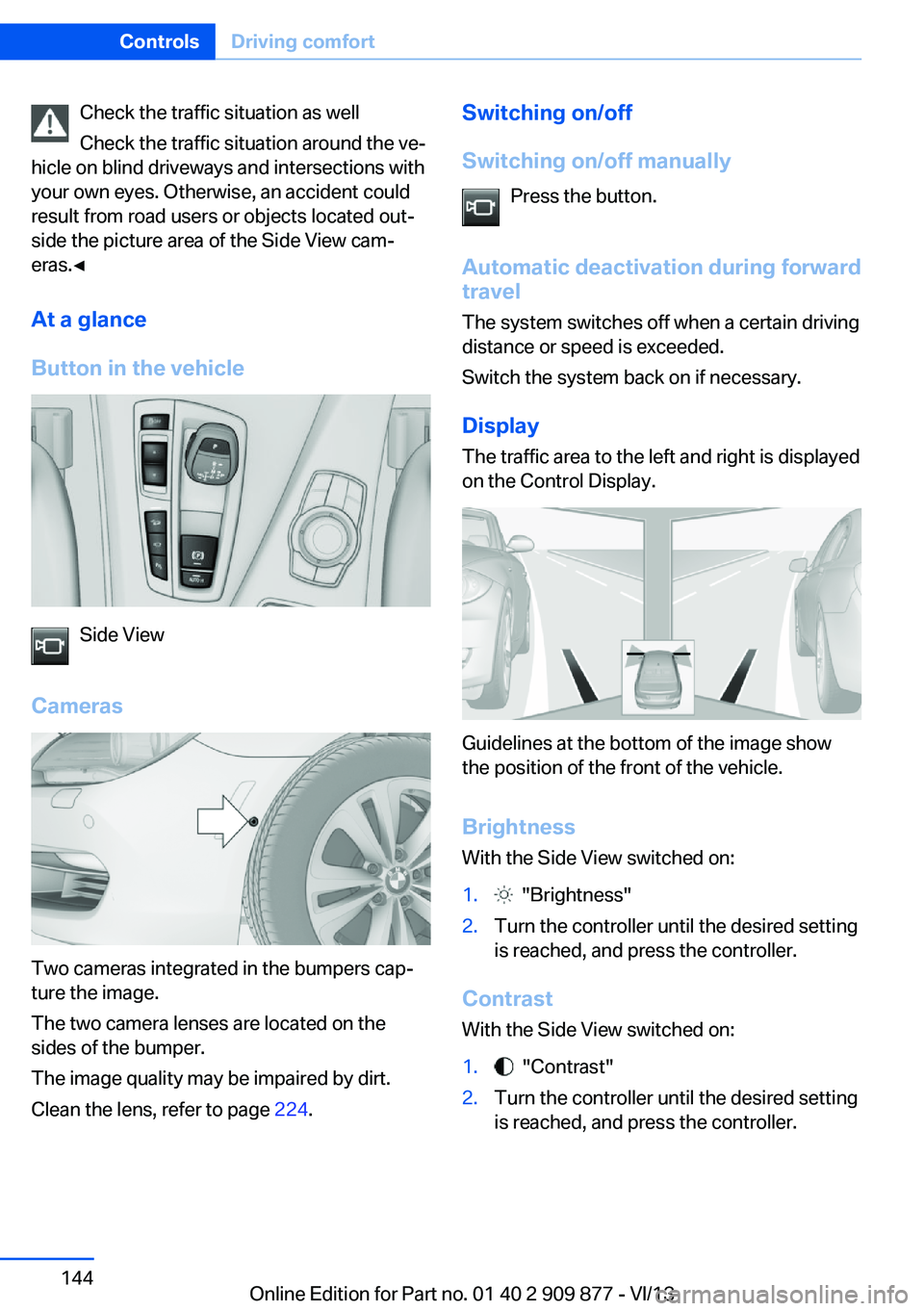 BMW 650I GRAN COUPE 2014 Owners Manual Check the traffic situation as well
Check the traffic situation around the ve‐
hicle on blind driveways and intersections with
your own eyes. Otherwise, an accident could
result from road users or o BMW 650I GRAN COUPE 2014 Owners Manual Check the traffic situation as well
Check the traffic situation around the ve‐
hicle on blind driveways and intersections with
your own eyes. Otherwise, an accident could
result from road users or o
