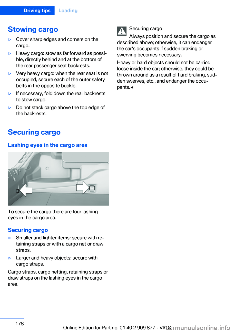 BMW 650I GRAN COUPE 2014 Owners Manual Stowing cargo▷Cover sharp edges and corners on the
cargo.▷Heavy cargo: stow as far forward as possi‐
ble, directly behind and at the bottom of
the rear passenger seat backrests.▷Very heavy car BMW 650I GRAN COUPE 2014 Owners Manual Stowing cargo▷Cover sharp edges and corners on the
cargo.▷Heavy cargo: stow as far forward as possi‐
ble, directly behind and at the bottom of
the rear passenger seat backrests.▷Very heavy car