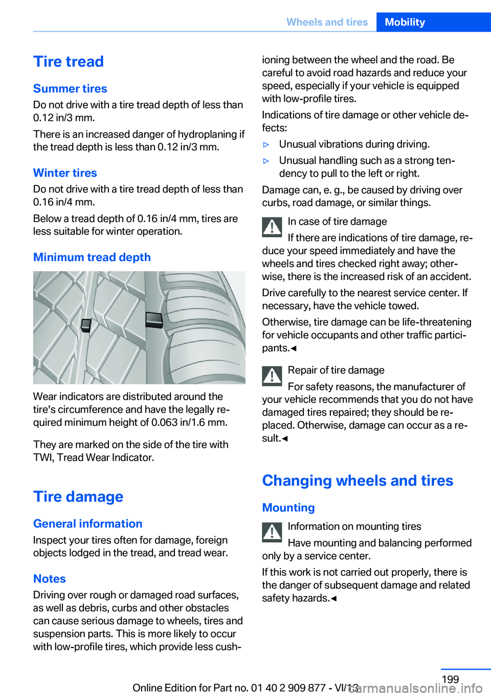 BMW 650I GRAN COUPE 2014 Owners Manual Tire treadSummer tires
Do not drive with a tire tread depth of less than
0.12 in/3 mm.
There is an increased danger of hydroplaning if
the tread depth is less than 0.12 in/3 mm.
Winter tires Do not dr BMW 650I GRAN COUPE 2014 Owners Manual Tire treadSummer tires
Do not drive with a tire tread depth of less than
0.12 in/3 mm.
There is an increased danger of hydroplaning if
the tread depth is less than 0.12 in/3 mm.
Winter tires Do not dr