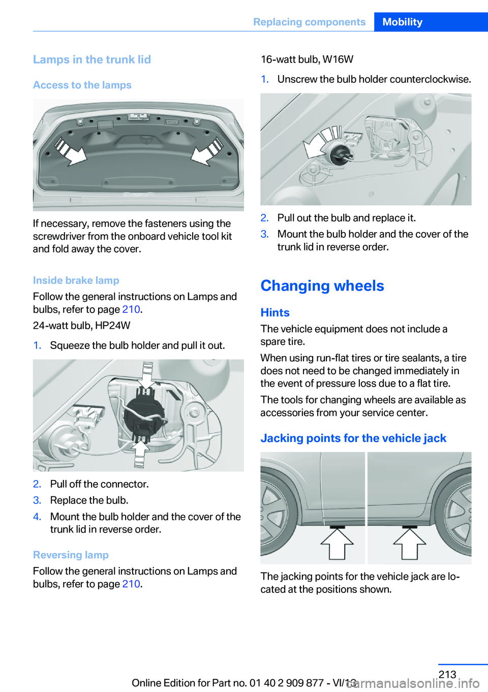 BMW 650I GRAN COUPE 2014 Owners Manual Lamps in the trunk lidAccess to the lamps
If necessary, remove the fasteners using the
screwdriver from the onboard vehicle tool kit
and fold away the cover.
Inside brake lamp
Follow the general instr BMW 650I GRAN COUPE 2014 Owners Manual Lamps in the trunk lidAccess to the lamps
If necessary, remove the fasteners using the
screwdriver from the onboard vehicle tool kit
and fold away the cover.
Inside brake lamp
Follow the general instr