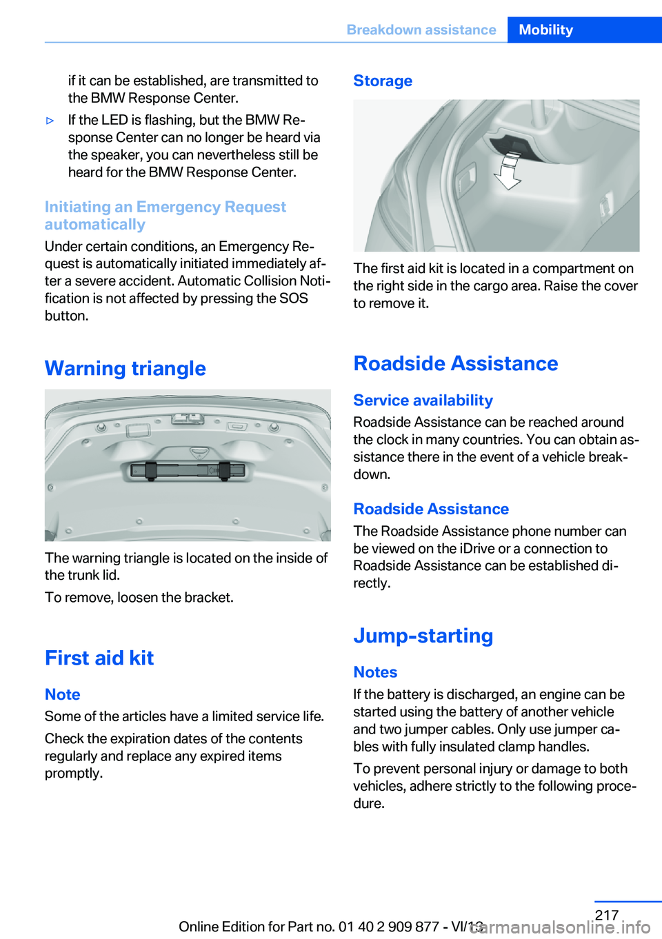 BMW 650I GRAN COUPE 2014 Owners Manual if it can be established, are transmitted to
the BMW Response Center.▷If the LED is flashing, but the BMW Re‐
sponse Center can no longer be heard via
the speaker, you can nevertheless still be
he BMW 650I GRAN COUPE 2014 Owners Manual if it can be established, are transmitted to
the BMW Response Center.▷If the LED is flashing, but the BMW Re‐
sponse Center can no longer be heard via
the speaker, you can nevertheless still be
he
