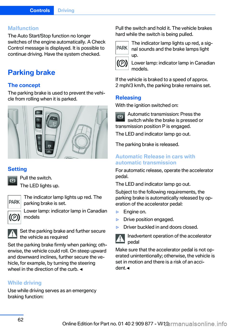 BMW 650I GRAN COUPE 2014 Repair Manual Malfunction
The Auto Start/Stop function no longer
switches of the engine automatically. A Check
Control message is displayed. It is possible to
continue driving. Have the system checked.
Parking brak BMW 650I GRAN COUPE 2014 Repair Manual Malfunction
The Auto Start/Stop function no longer
switches of the engine automatically. A Check
Control message is displayed. It is possible to
continue driving. Have the system checked.
Parking brak