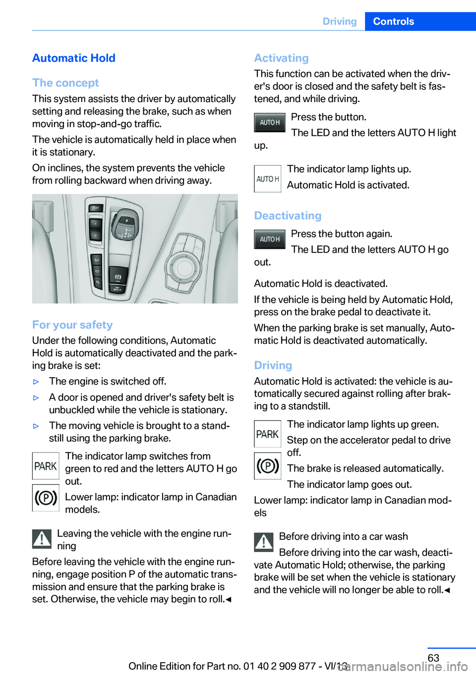 BMW 650I GRAN COUPE 2014 Repair Manual Automatic Hold
The concept This system assists the driver by automatically
setting and releasing the brake, such as when
moving in stop-and-go traffic.
The vehicle is automatically held in place when
BMW 650I GRAN COUPE 2014 Repair Manual Automatic Hold
The concept This system assists the driver by automatically
setting and releasing the brake, such as when
moving in stop-and-go traffic.
The vehicle is automatically held in place when
