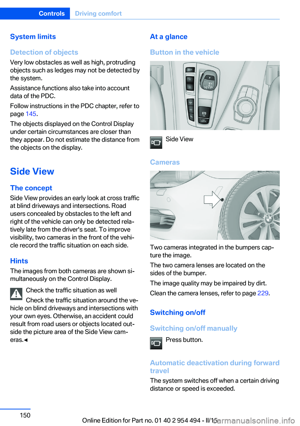 BMW 650I XDRIVE COUPE 2016  Owners Manual System limits
Detection of objects
Very low obstacles as well as high, protruding
objects such as ledges may not be detected by
the system.
Assistance functions also take into account
data of the PDC.