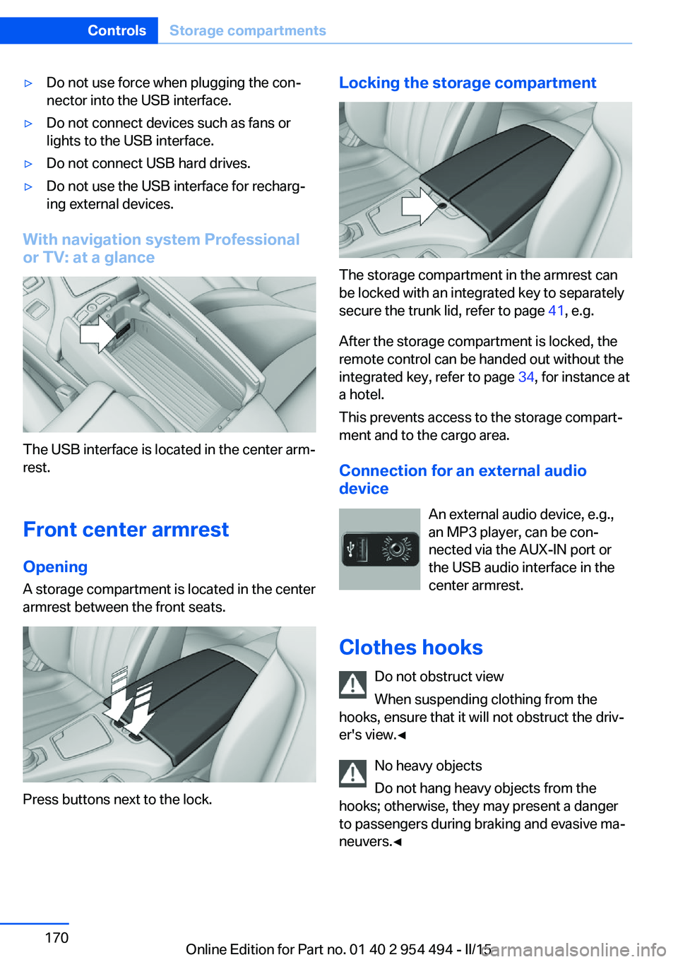 BMW 650I XDRIVE COUPE 2016  Owners Manual ▷Do not use force when plugging the con‐
nector into the USB interface.▷Do not connect devices such as fans or
lights to the USB interface.▷Do not connect USB hard drives.▷Do not use the USB