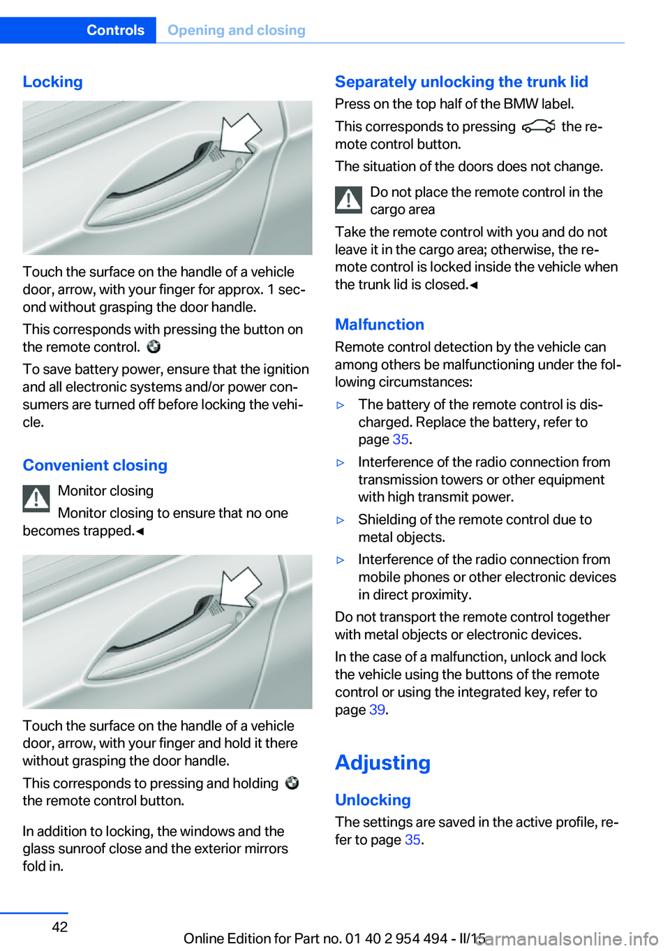 BMW 650I XDRIVE COUPE 2016  Owners Manual Locking
Touch the surface on the handle of a vehicle
door, arrow, with your finger for approx. 1 sec‐
ond without grasping the door handle.
This corresponds with pressing the button on
the remote co