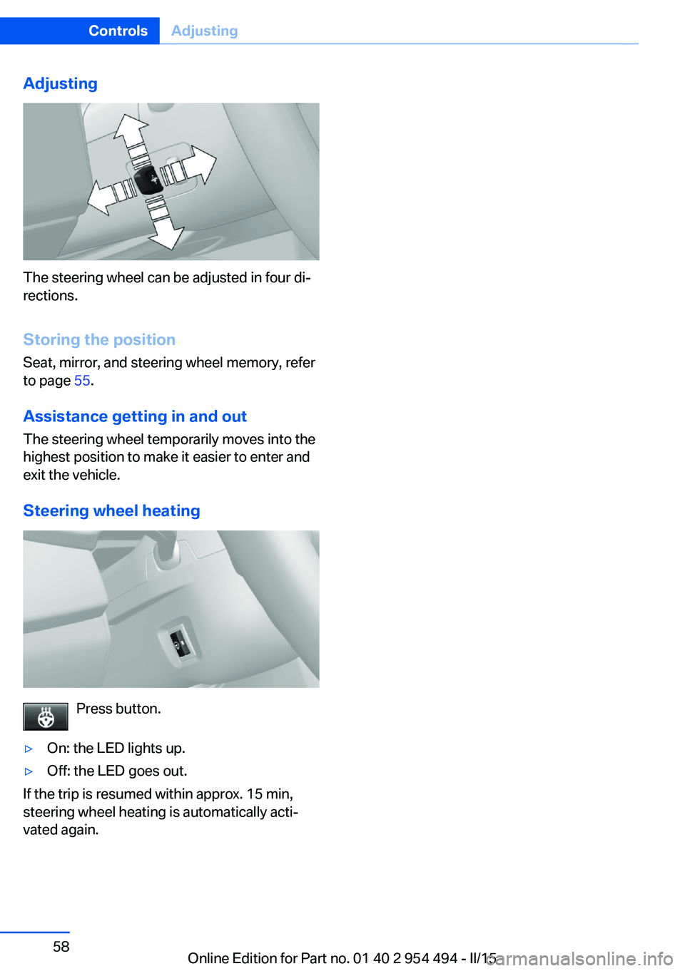 BMW 650I XDRIVE COUPE 2016 Repair Manual Adjusting
The steering wheel can be adjusted in four di‐
rections.
Storing the position Seat, mirror, and steering wheel memory, refer
to page 55.
Assistance getting in and out
The steering wheel t BMW 650I XDRIVE COUPE 2016 Repair Manual Adjusting
The steering wheel can be adjusted in four di‐
rections.
Storing the position Seat, mirror, and steering wheel memory, refer
to page 55.
Assistance getting in and out
The steering wheel t