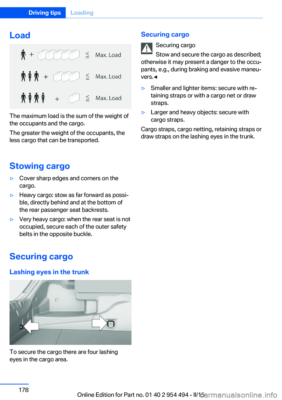 BMW 650I XDRIVE COUPE 2015 Owners Manual Load
The maximum load is the sum of the weight of
the occupants and the cargo.
The greater the weight of the occupants, the
less cargo that can be transported.
Stowing cargo
▷Cover sharp edges and c BMW 650I XDRIVE COUPE 2015 Owners Manual Load
The maximum load is the sum of the weight of
the occupants and the cargo.
The greater the weight of the occupants, the
less cargo that can be transported.
Stowing cargo
▷Cover sharp edges and c