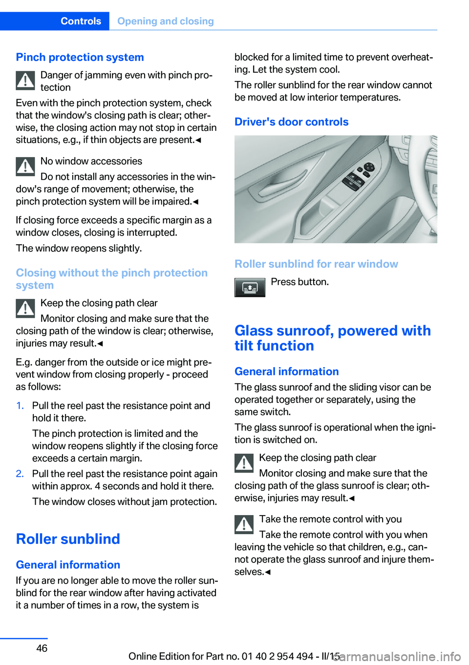 BMW 650I XDRIVE COUPE 2015  Owners Manual Pinch protection systemDanger of jamming even with pinch pro‐
tection
Even with the pinch protection system, check
that the window's closing path is clear; other‐
wise, the closing action may 