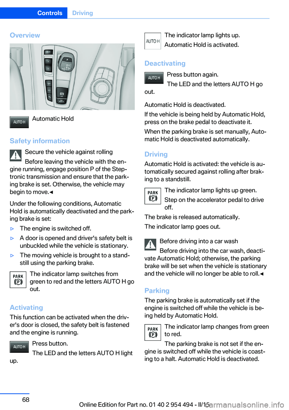 BMW 650I XDRIVE COUPE 2015 Manual PDF Overview
Automatic Hold
Safety information Secure the vehicle against rolling
Before leaving the vehicle with the en‐
gine running, engage position P of the Step‐
tronic transmission and ensure th