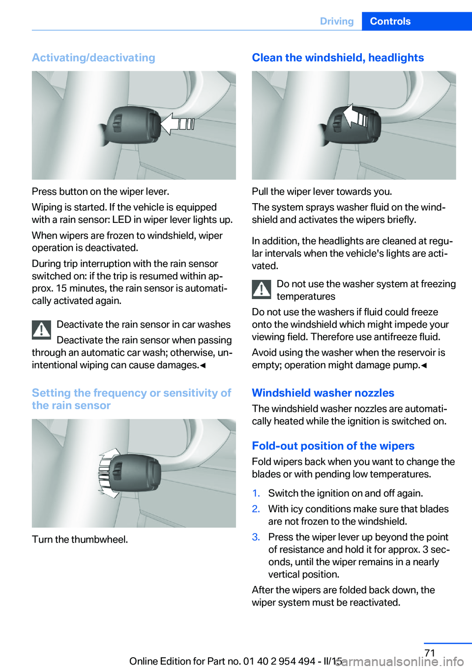 BMW 650I XDRIVE COUPE 2015 Manual PDF Activating/deactivating
Press button on the wiper lever.
Wiping is started. If the vehicle is equipped
with a rain sensor: LED in wiper lever lights up.
When wipers are frozen to windshield, wiper
ope