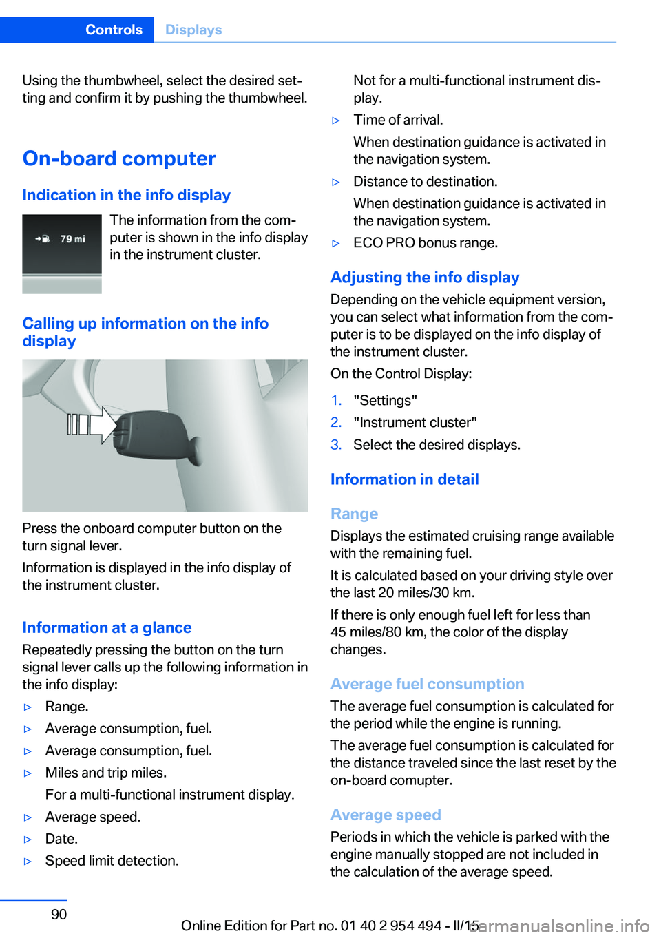 BMW 650I XDRIVE COUPE 2015  Owners Manual Using the thumbwheel, select the desired set‐
ting and confirm it by pushing the thumbwheel.
On-board computer
Indication in the info display The information from the com‐
puter is shown in the in