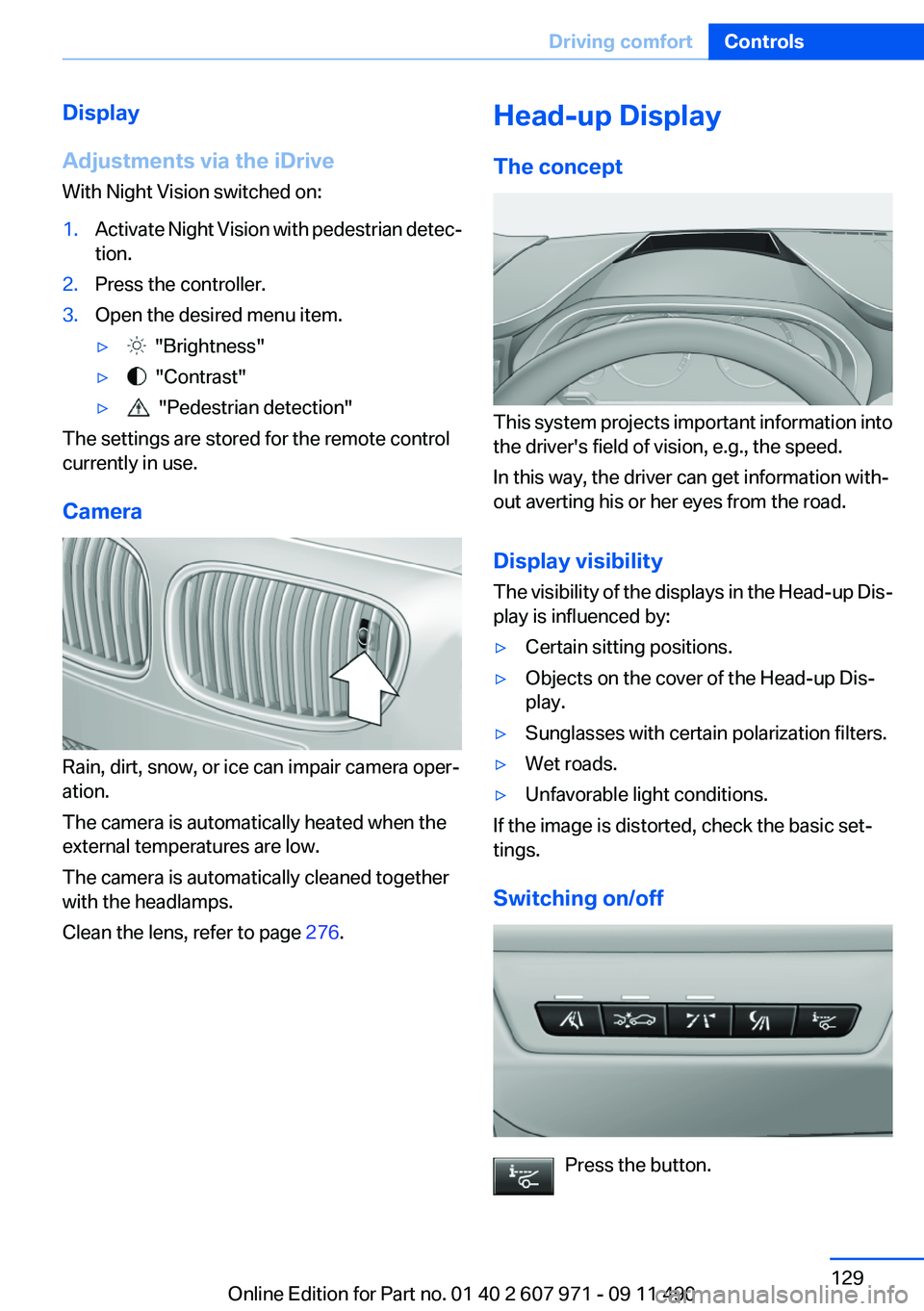 BMW 650I XDRIVE COUPE 2012 Owners Manual Display
Adjustments via the iDrive
With Night Vision switched on:1.Activate Night Vision with pedestrian detec‐
tion.2.Press the controller.3.Open the desired menu item.▷ "Brightness"▷ BMW 650I XDRIVE COUPE 2012 Owners Manual Display
Adjustments via the iDrive
With Night Vision switched on:1.Activate Night Vision with pedestrian detec‐
tion.2.Press the controller.3.Open the desired menu item.▷ "Brightness"▷