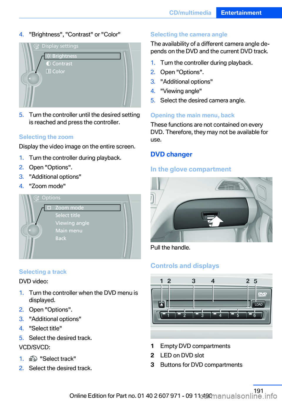 BMW 650I XDRIVE COUPE 2012 Owners Manual 4."Brightness", "Contrast" or "Color"5.Turn the controller until the desired setting
is reached and press the controller.
Selecting the zoom
Display the video image on the enti BMW 650I XDRIVE COUPE 2012 Owners Manual 4."Brightness", "Contrast" or "Color"5.Turn the controller until the desired setting
is reached and press the controller.
Selecting the zoom
Display the video image on the enti