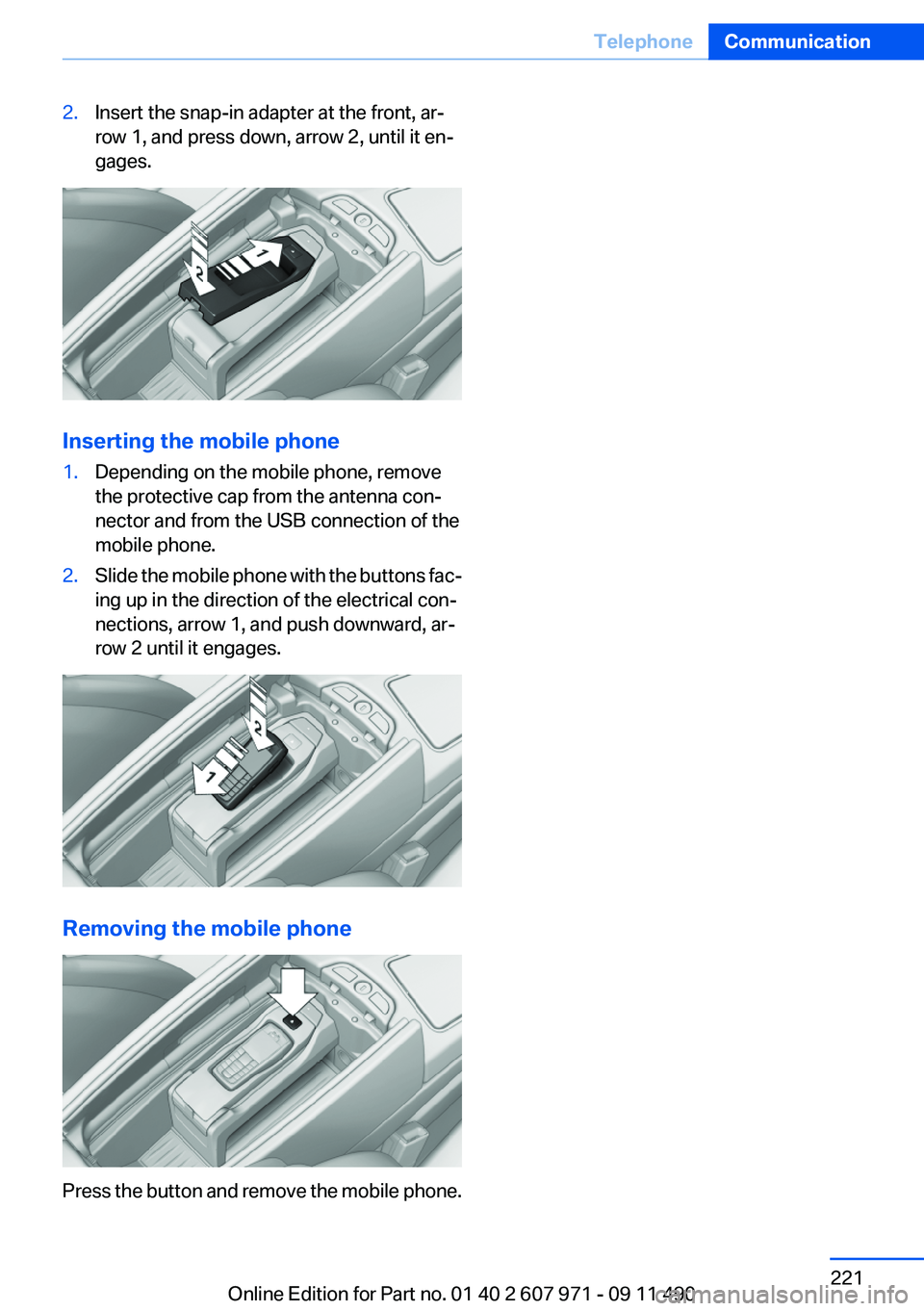 BMW 650I XDRIVE COUPE 2012 Owners Manual 2.Insert the snap-in adapter at the front, ar‐
row 1, and press down, arrow 2, until it en‐
gages.
Inserting the mobile phone
1.Depending on the mobile phone, remove
the protective cap from the an BMW 650I XDRIVE COUPE 2012 Owners Manual 2.Insert the snap-in adapter at the front, ar‐
row 1, and press down, arrow 2, until it en‐
gages.
Inserting the mobile phone
1.Depending on the mobile phone, remove
the protective cap from the an