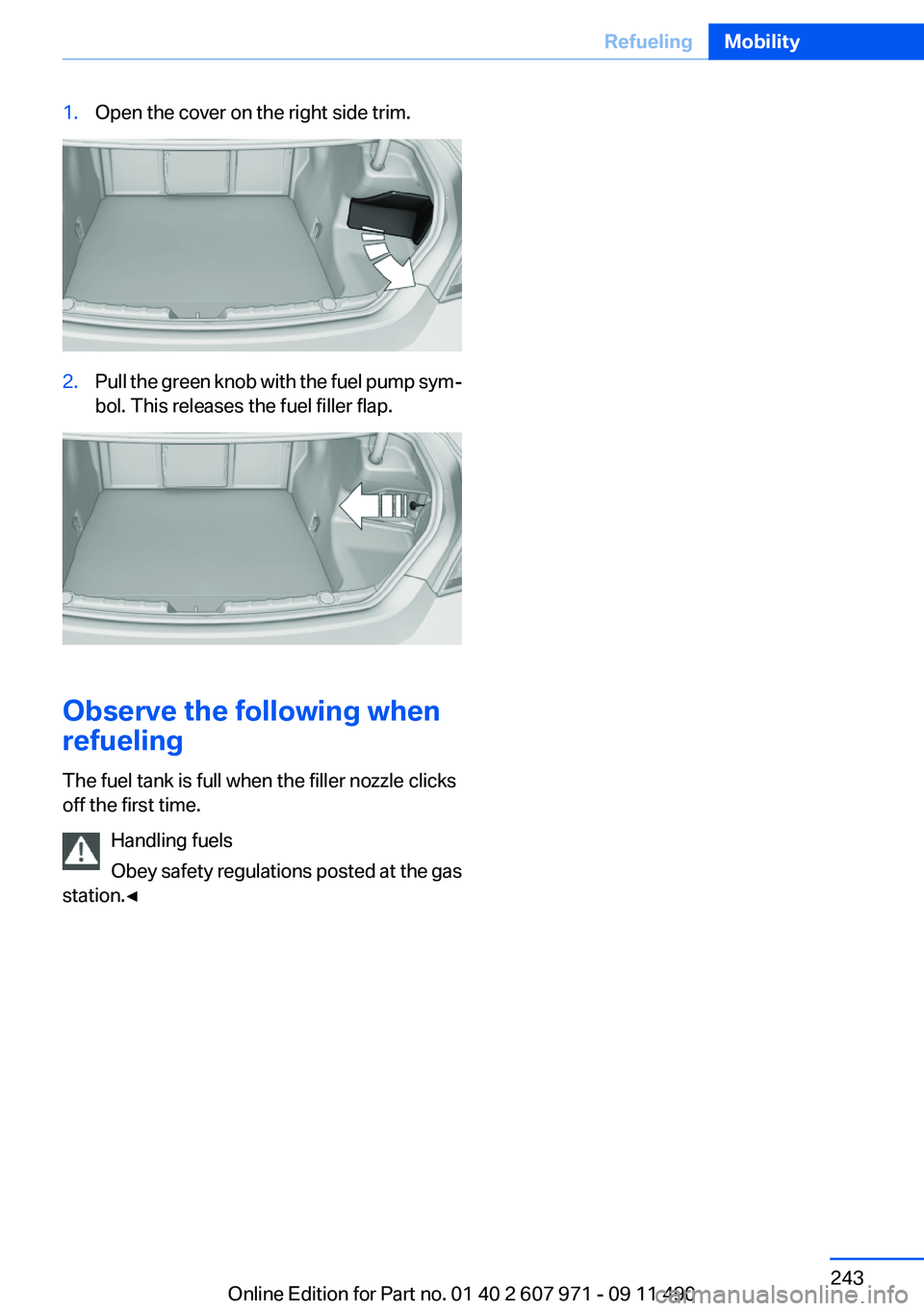 BMW 650I XDRIVE COUPE 2012 Owners Manual 1.Open the cover on the right side trim.2.Pull the green knob with the fuel pump sym‐
bol. This releases the fuel filler flap.
Observe the following when
refueling
The fuel tank is full when the fil BMW 650I XDRIVE COUPE 2012 Owners Manual 1.Open the cover on the right side trim.2.Pull the green knob with the fuel pump sym‐
bol. This releases the fuel filler flap.
Observe the following when
refueling
The fuel tank is full when the fil