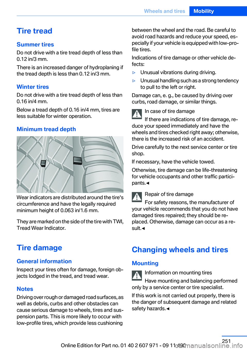 BMW 650I XDRIVE COUPE 2012 Owners Manual Tire tread
Summer tires
Do not drive with a tire tread depth of less than
0.12 in/3 mm.
There is an increased danger of hydroplaning if
the tread depth is less than 0.12 in/3 mm.
Winter tires
Do not d BMW 650I XDRIVE COUPE 2012 Owners Manual Tire tread
Summer tires
Do not drive with a tire tread depth of less than
0.12 in/3 mm.
There is an increased danger of hydroplaning if
the tread depth is less than 0.12 in/3 mm.
Winter tires
Do not d
