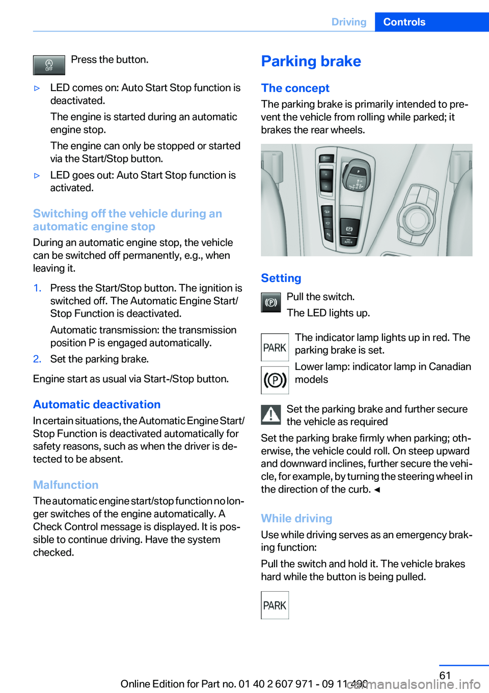 BMW 650I XDRIVE COUPE 2012 Repair Manual Press the button.▷LED comes on: Auto Start Stop function is
deactivated.
The engine is started during an automatic
engine stop.
The engine can only be stopped or started
via the Start/Stop button.